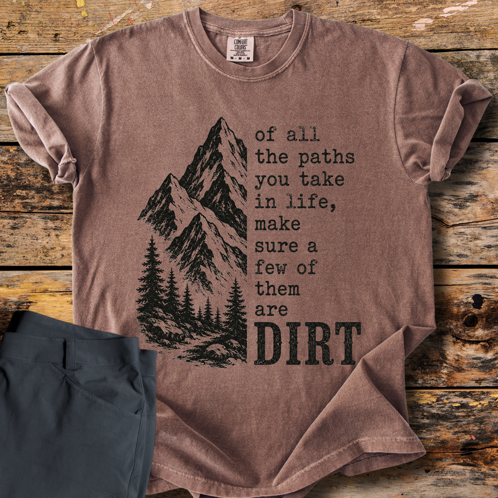 Of All The Paths Dirt T-Shirt